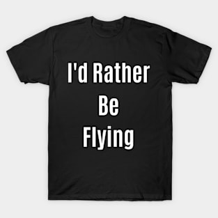 I'd rather be flying T-Shirt